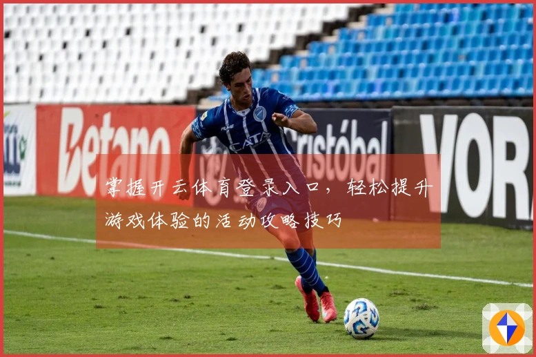 掌握开云体育登录入口，轻松提升游戏体验的活动攻略技巧